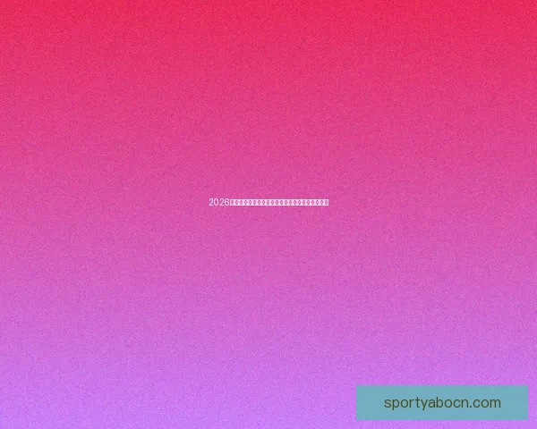 2026世界杯赛前盘口深度解析及热门球队胜负趋势预测 2026世界杯赛前盘口深度解析及热门球队胜负趋势预测